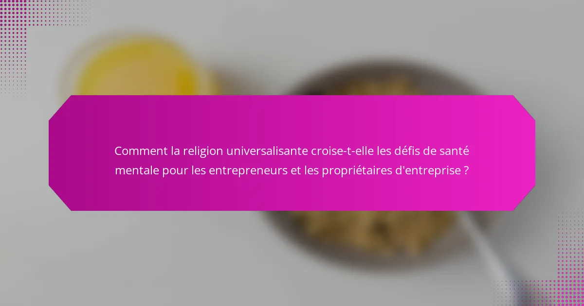 Comment la religion universalisante croise-t-elle les défis de santé mentale pour les entrepreneurs et les propriétaires d'entreprise ?