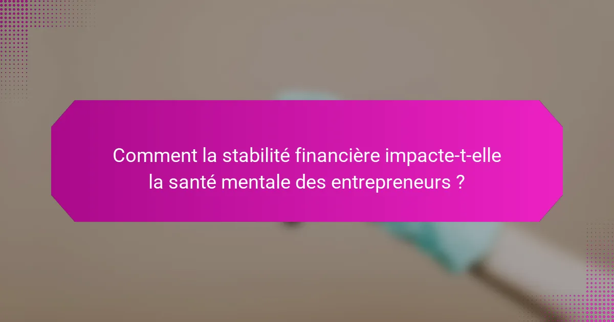 Comment la stabilité financière impacte-t-elle la santé mentale des entrepreneurs ?