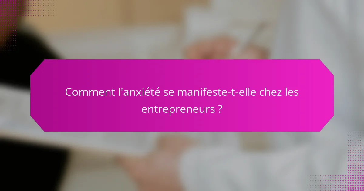 Comment l'anxiété se manifeste-t-elle chez les entrepreneurs ?