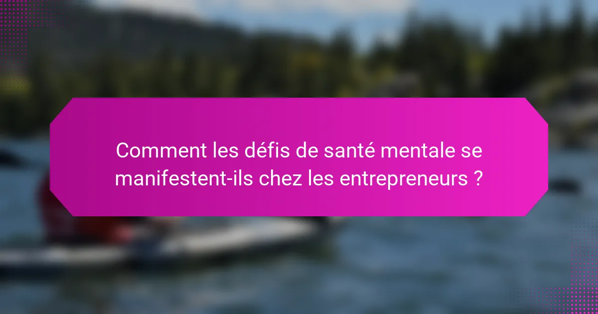 Comment les défis de santé mentale se manifestent-ils chez les entrepreneurs ?