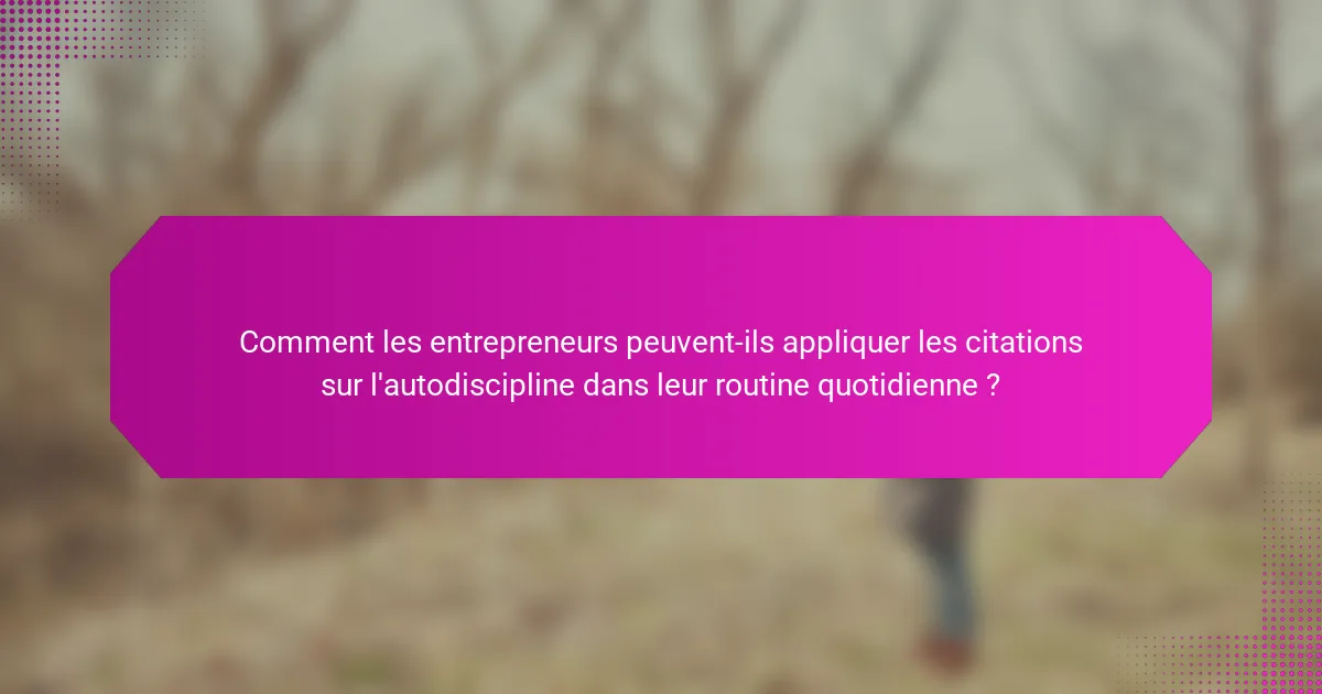 Comment les entrepreneurs peuvent-ils appliquer les citations sur l'autodiscipline dans leur routine quotidienne ?