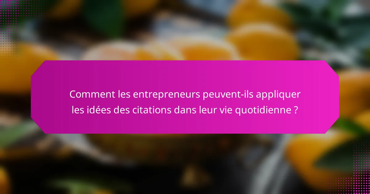 Comment les entrepreneurs peuvent-ils appliquer les idées des citations dans leur vie quotidienne ?