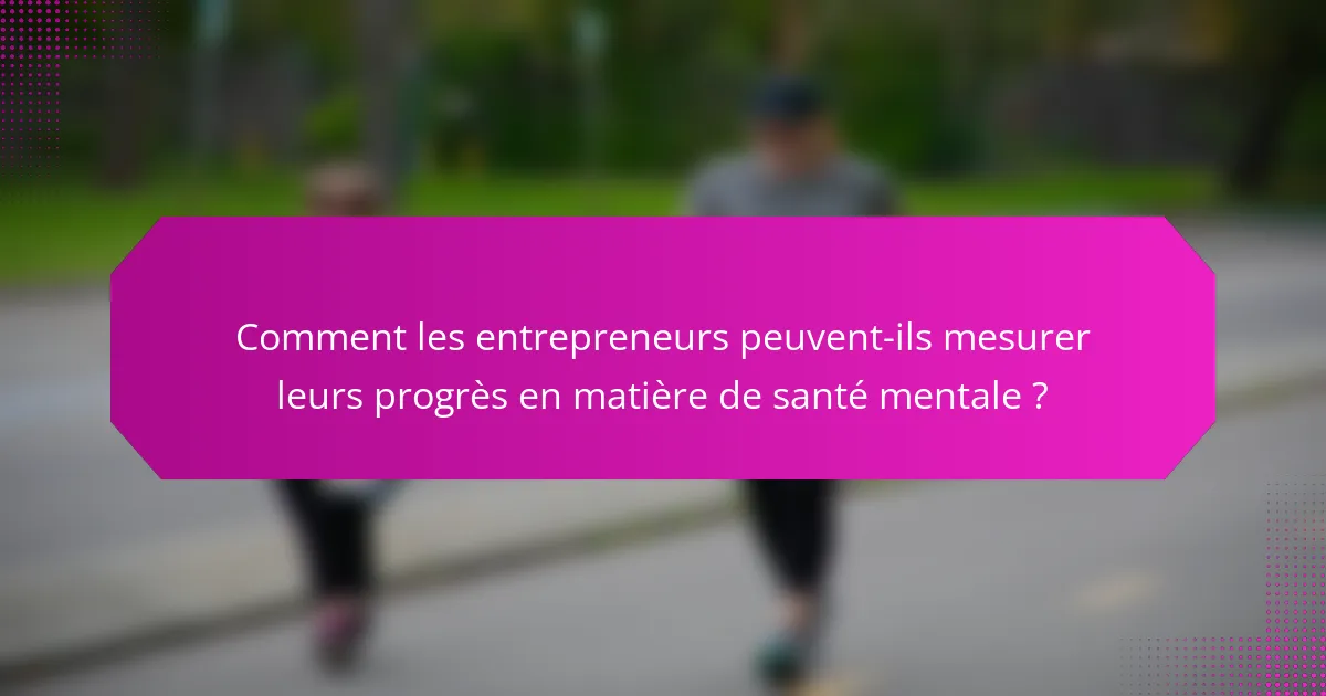 Comment les entrepreneurs peuvent-ils mesurer leurs progrès en matière de santé mentale ?
