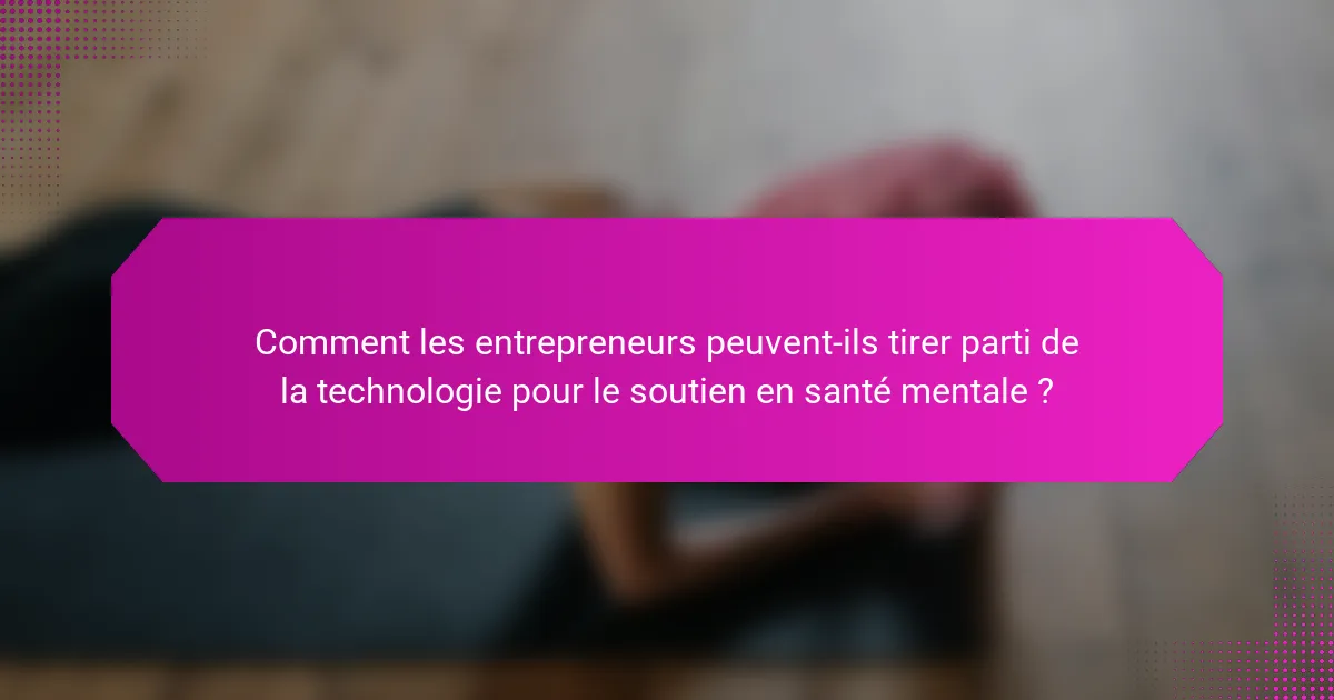 Comment les entrepreneurs peuvent-ils tirer parti de la technologie pour le soutien en santé mentale ?