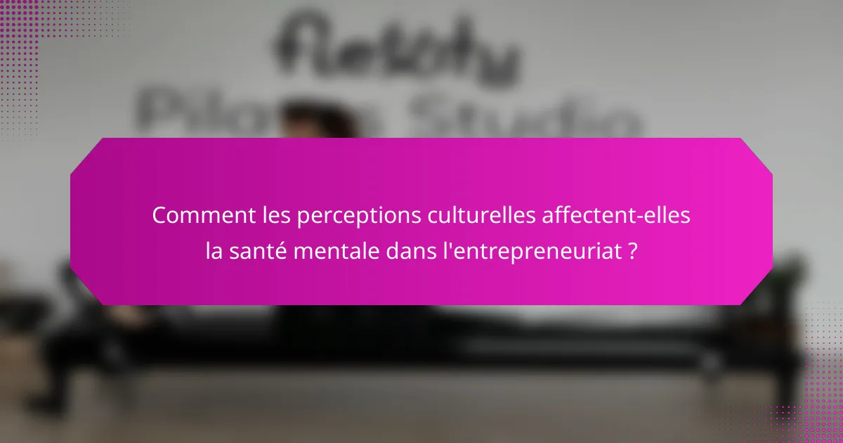 Comment les perceptions culturelles affectent-elles la santé mentale dans l'entrepreneuriat ?