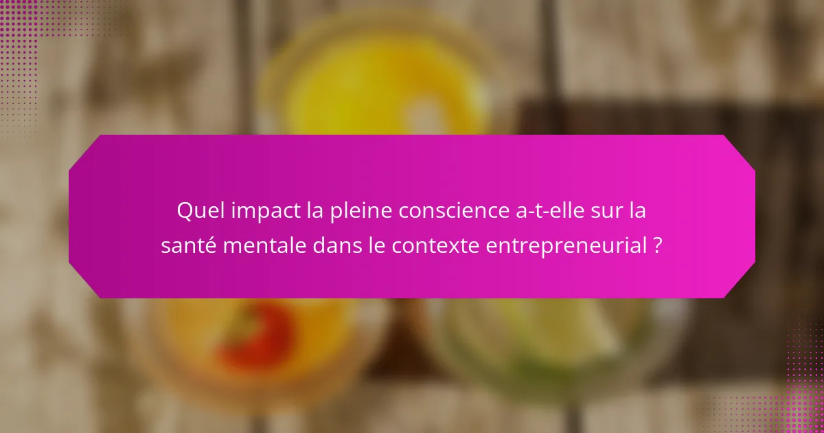 Quel impact la pleine conscience a-t-elle sur la santé mentale dans le contexte entrepreneurial ?