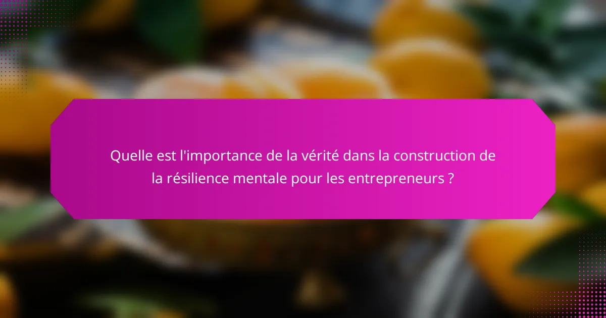 Quelle est l'importance de la vérité dans la construction de la résilience mentale pour les entrepreneurs ?