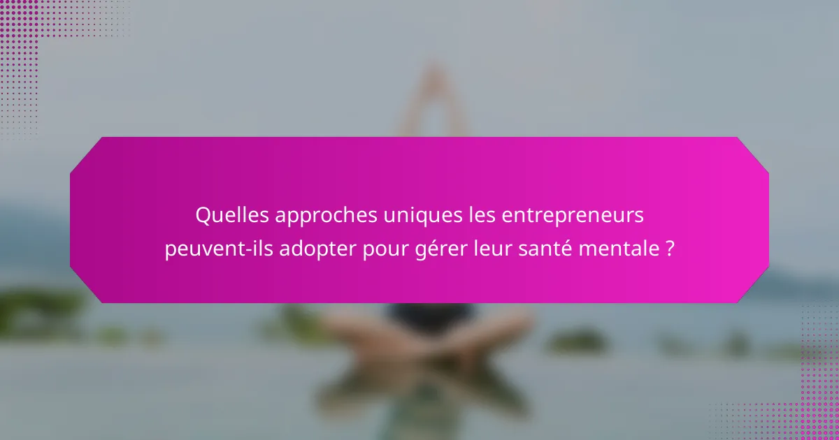 Quelles approches uniques les entrepreneurs peuvent-ils adopter pour gérer leur santé mentale ?