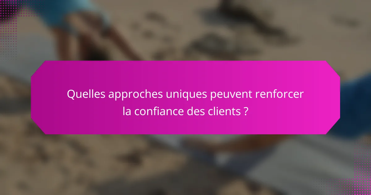 Quelles approches uniques peuvent renforcer la confiance des clients ?