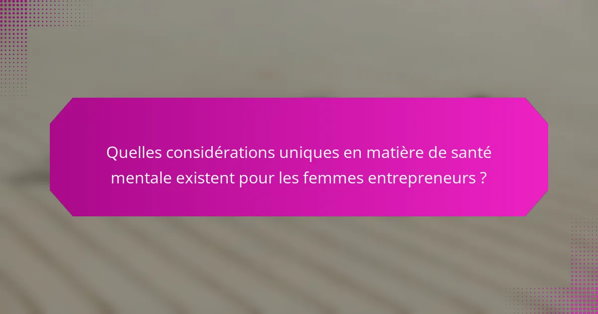Quelles considérations uniques en matière de santé mentale existent pour les femmes entrepreneurs ?