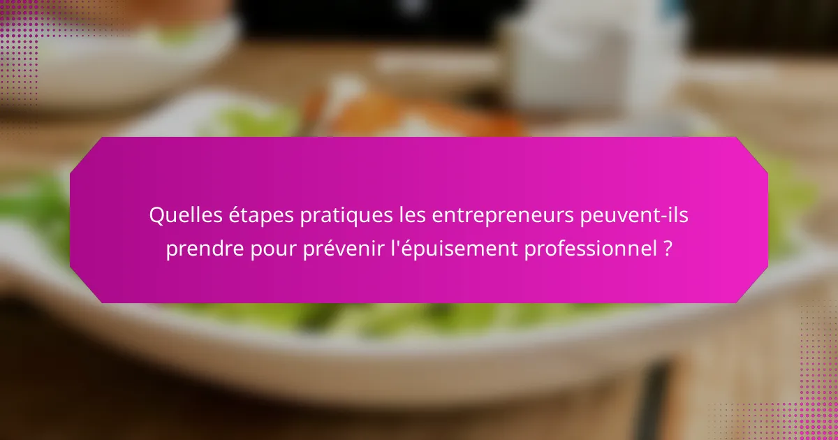 Quelles étapes pratiques les entrepreneurs peuvent-ils prendre pour prévenir l'épuisement professionnel ?
