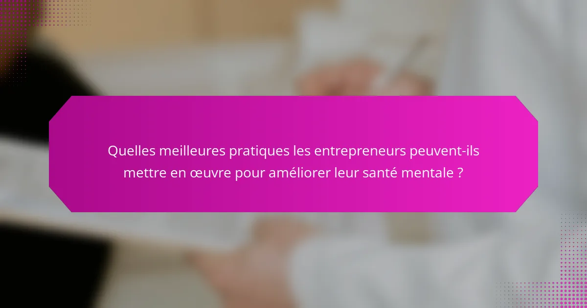 Quelles meilleures pratiques les entrepreneurs peuvent-ils mettre en œuvre pour améliorer leur santé mentale ?