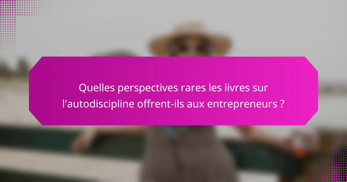 Quelles perspectives rares les livres sur l'autodiscipline offrent-ils aux entrepreneurs ?