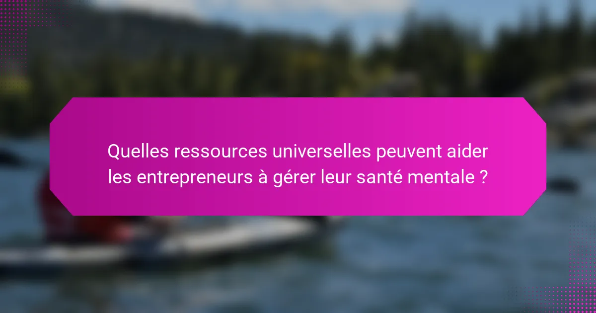 Quelles ressources universelles peuvent aider les entrepreneurs à gérer leur santé mentale ?