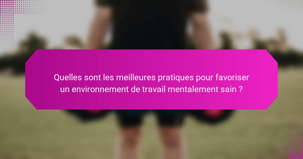 Quelles sont les meilleures pratiques pour favoriser un environnement de travail mentalement sain ?