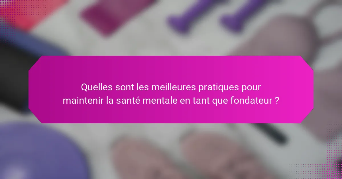 Quelles sont les meilleures pratiques pour maintenir la santé mentale en tant que fondateur ?