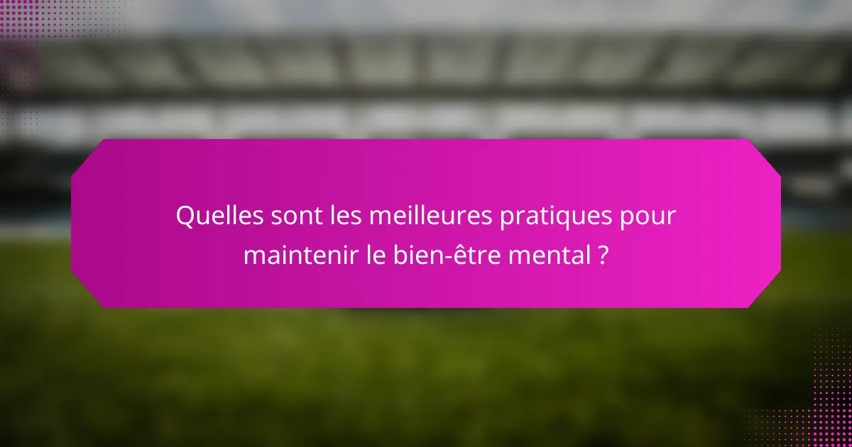 Quelles sont les meilleures pratiques pour maintenir le bien-être mental ?