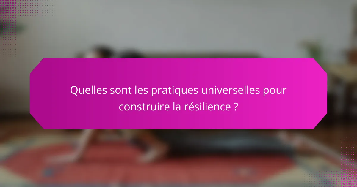 Quelles sont les pratiques universelles pour construire la résilience ?