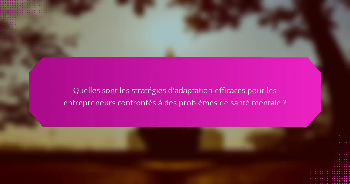 Quelles sont les stratégies d'adaptation efficaces pour les entrepreneurs confrontés à des problèmes de santé mentale ?
