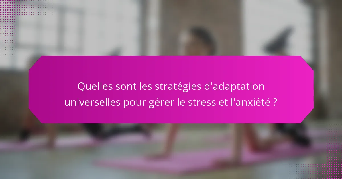 Quelles sont les stratégies d'adaptation universelles pour gérer le stress et l'anxiété ?