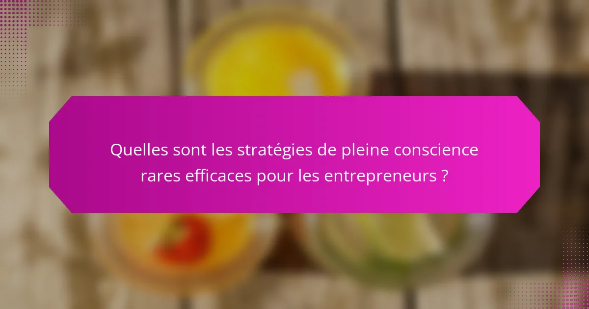 Quelles sont les stratégies de pleine conscience rares efficaces pour les entrepreneurs ?