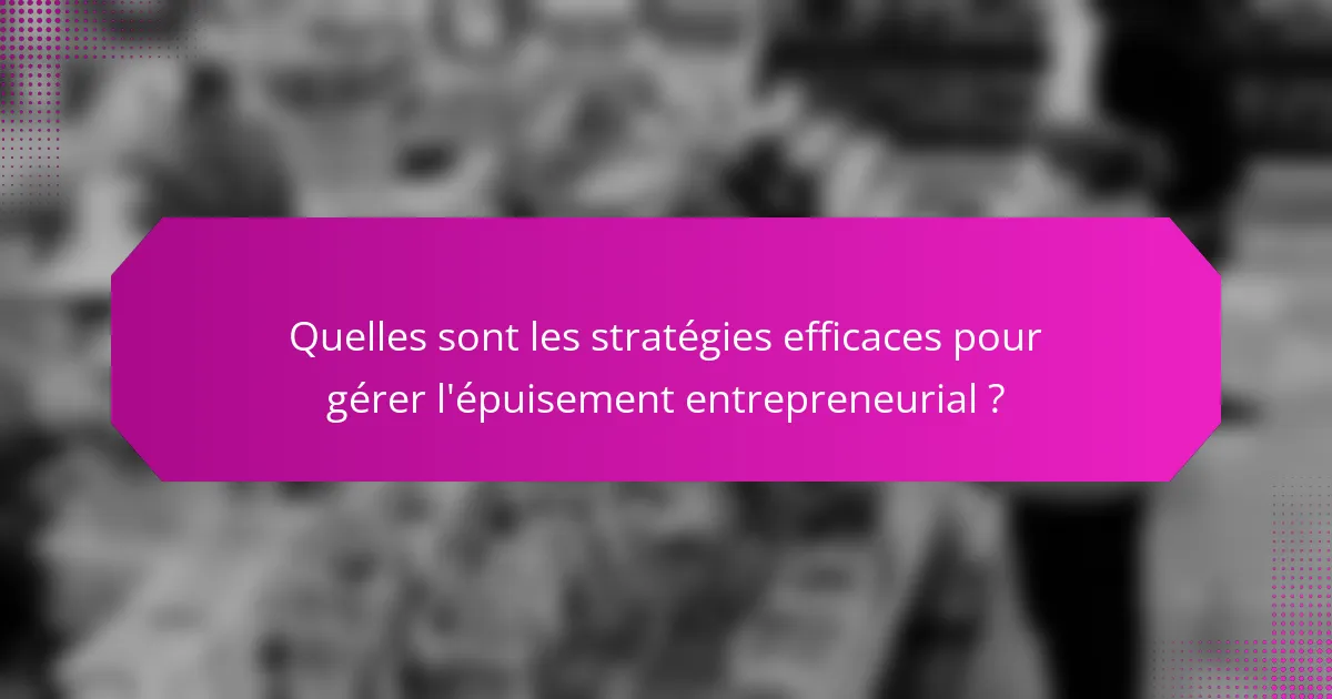 Quelles sont les stratégies efficaces pour gérer l'épuisement entrepreneurial ?