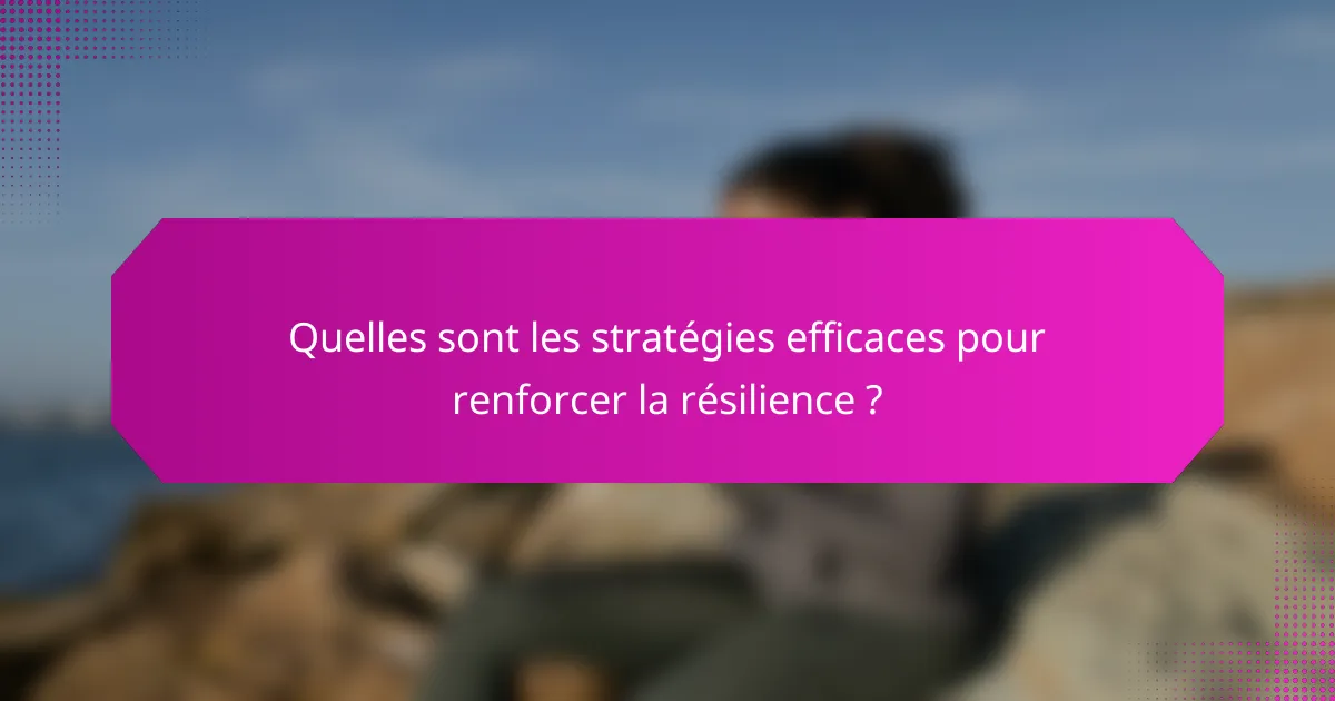 Quelles sont les stratégies efficaces pour renforcer la résilience ?