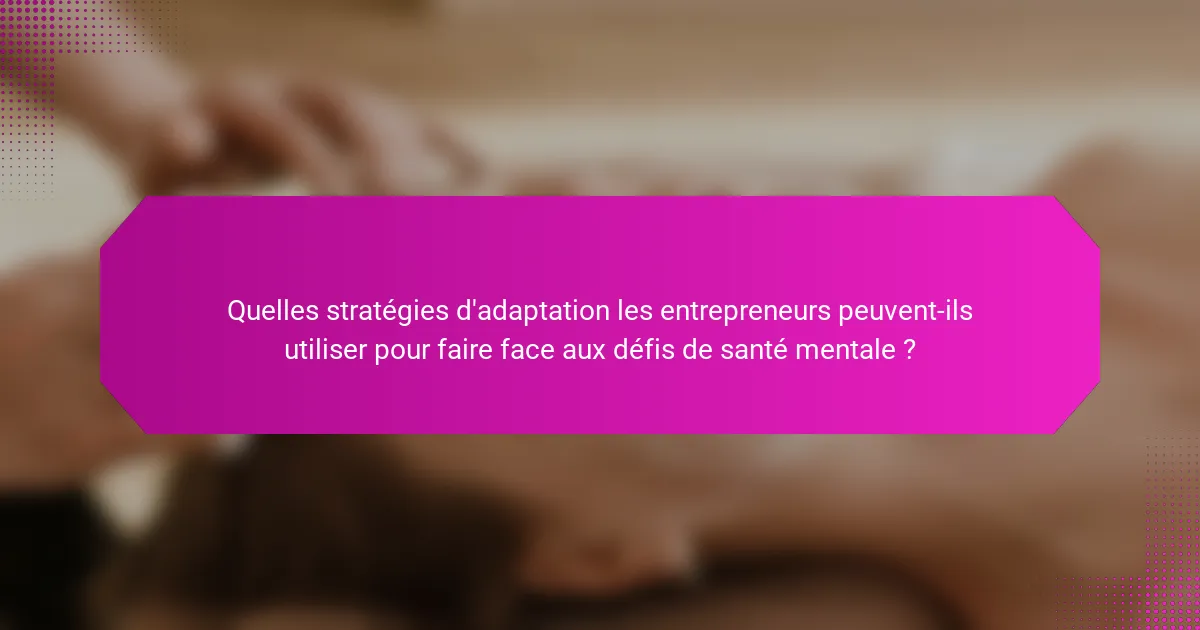 Quelles stratégies d'adaptation les entrepreneurs peuvent-ils utiliser pour faire face aux défis de santé mentale ?