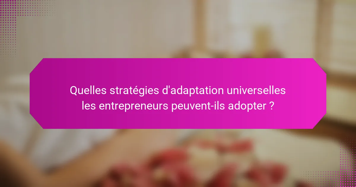 Quelles stratégies d'adaptation universelles les entrepreneurs peuvent-ils adopter ?