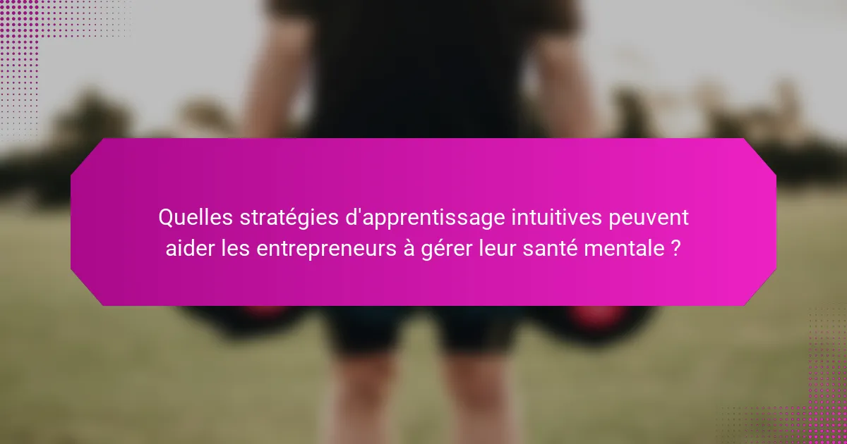 Quelles stratégies d'apprentissage intuitives peuvent aider les entrepreneurs à gérer leur santé mentale ?