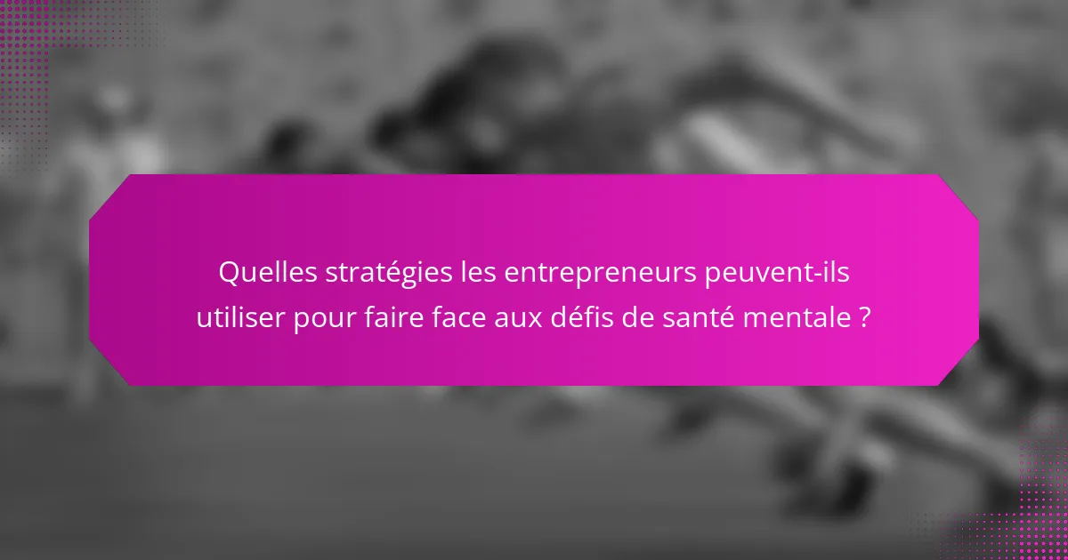 Quelles stratégies les entrepreneurs peuvent-ils utiliser pour faire face aux défis de santé mentale ?