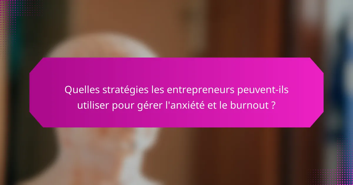 Quelles stratégies les entrepreneurs peuvent-ils utiliser pour gérer l'anxiété et le burnout ?