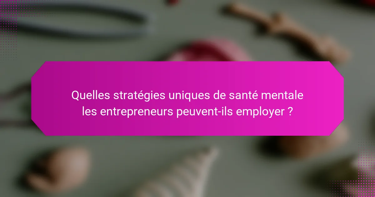Quelles stratégies uniques de santé mentale les entrepreneurs peuvent-ils employer ?