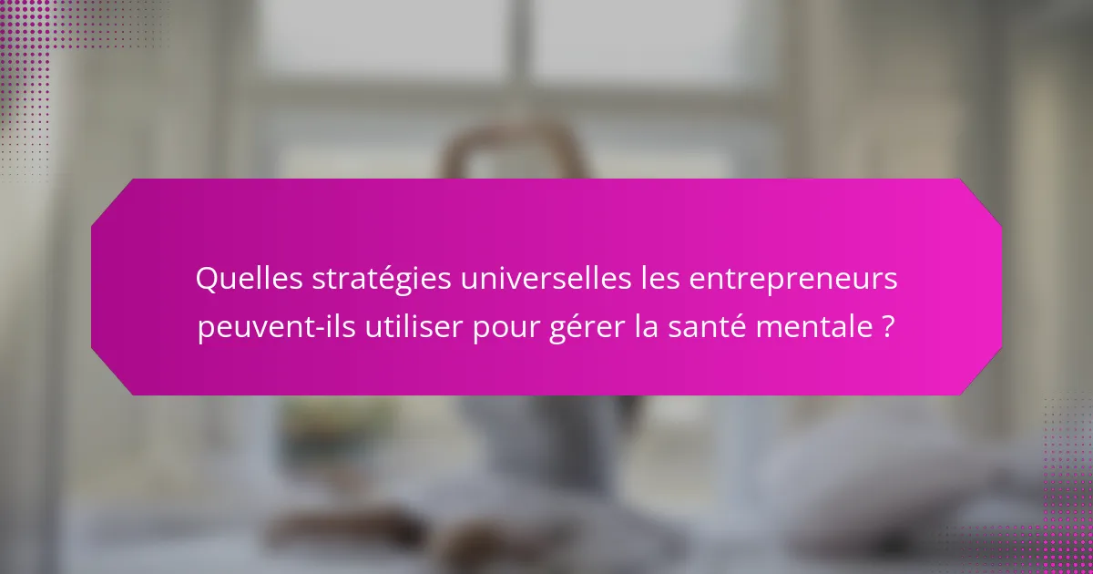 Quelles stratégies universelles les entrepreneurs peuvent-ils utiliser pour gérer la santé mentale ?