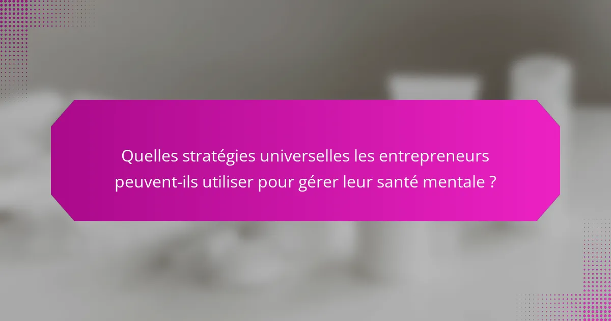 Quelles stratégies universelles les entrepreneurs peuvent-ils utiliser pour gérer leur santé mentale ?