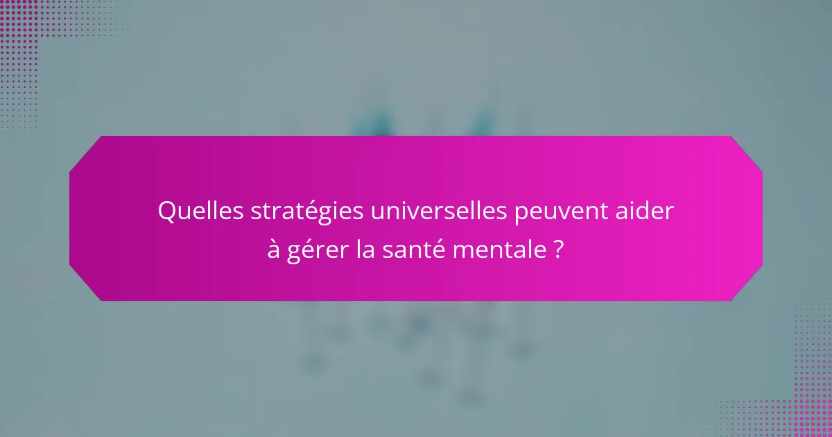 Quelles stratégies universelles peuvent aider à gérer la santé mentale ?