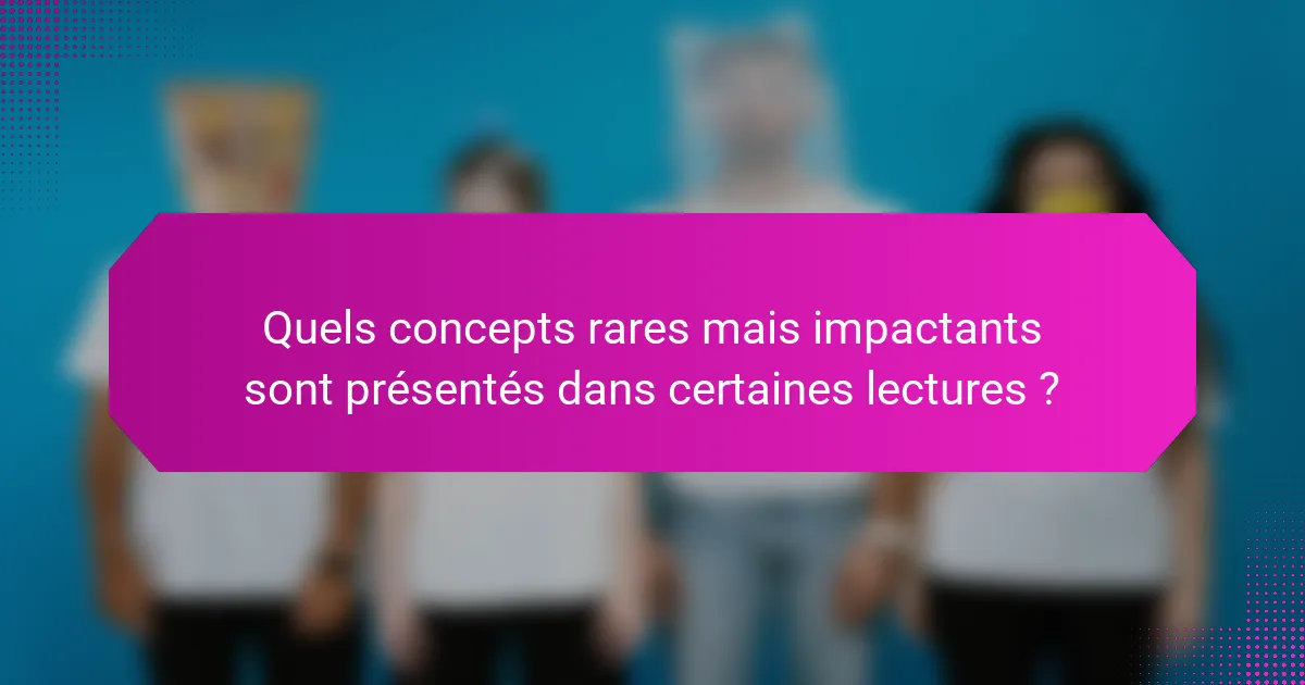 Quels concepts rares mais impactants sont présentés dans certaines lectures ?