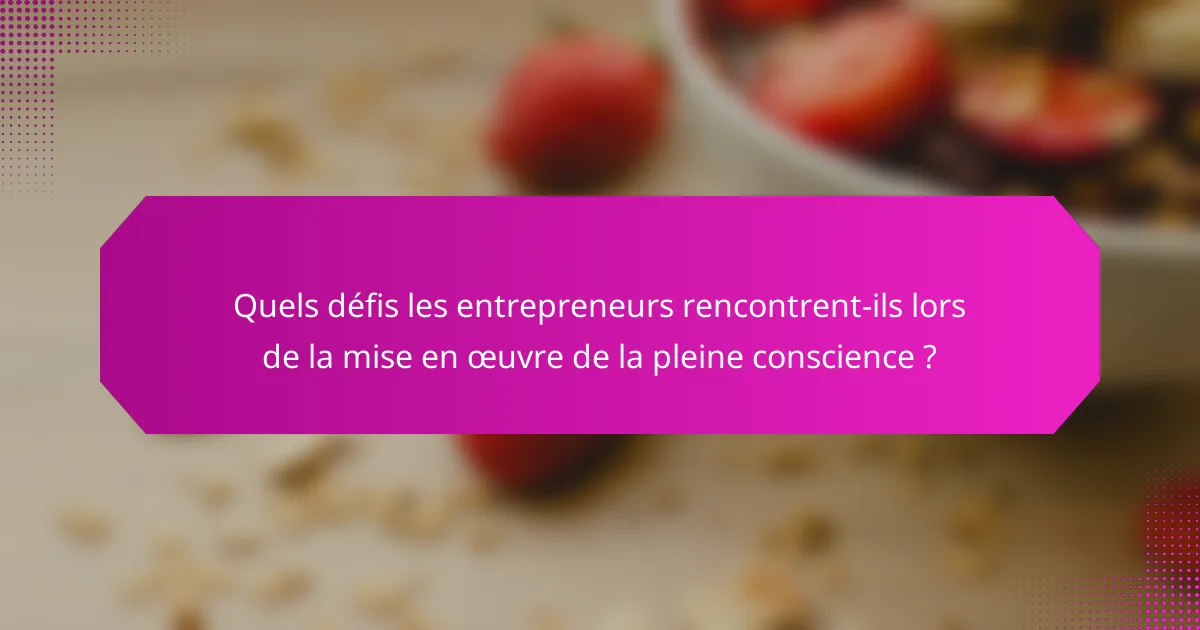 Quels défis les entrepreneurs rencontrent-ils lors de la mise en œuvre de la pleine conscience ?
