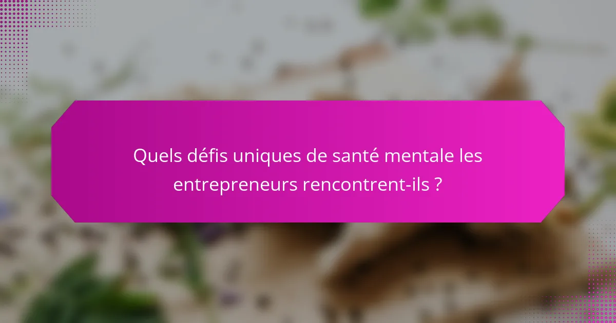 Quels défis uniques de santé mentale les entrepreneurs rencontrent-ils ?