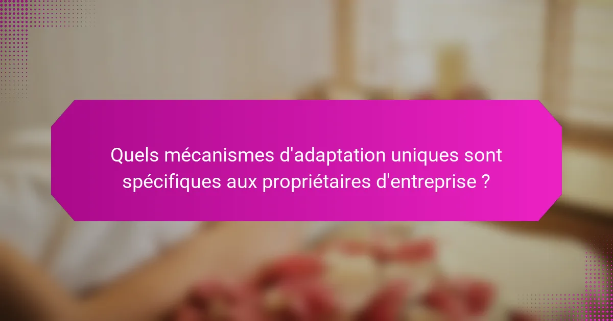 Quels mécanismes d'adaptation uniques sont spécifiques aux propriétaires d'entreprise ?