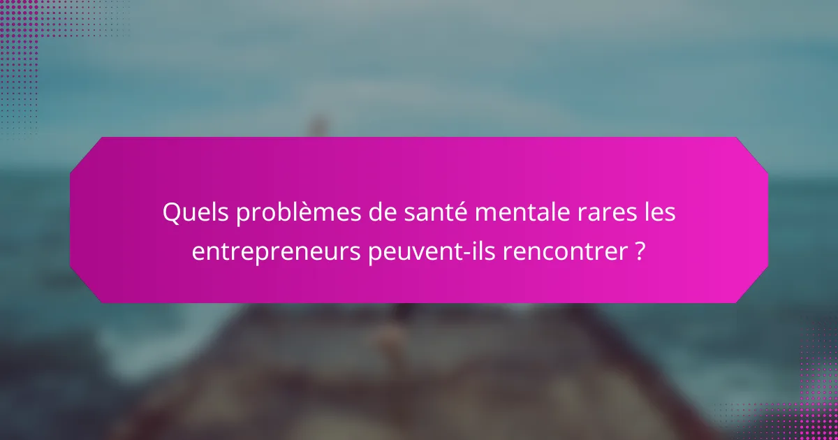 Quels problèmes de santé mentale rares les entrepreneurs peuvent-ils rencontrer ?
