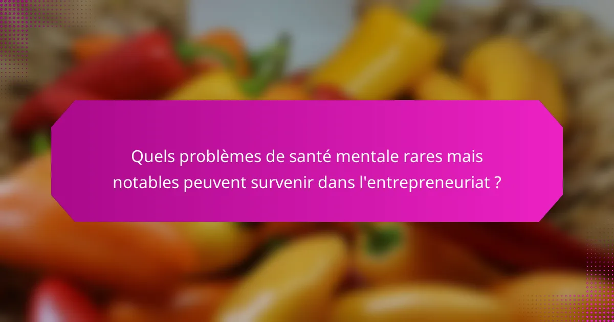 Quels problèmes de santé mentale rares mais notables peuvent survenir dans l'entrepreneuriat ?