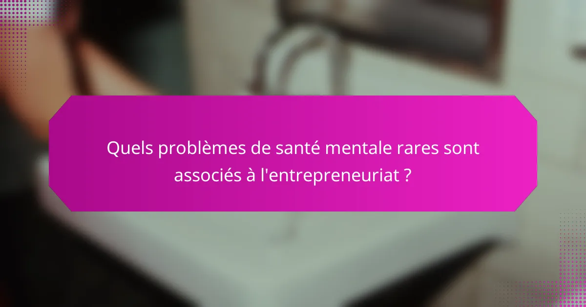 Quels problèmes de santé mentale rares sont associés à l'entrepreneuriat ?