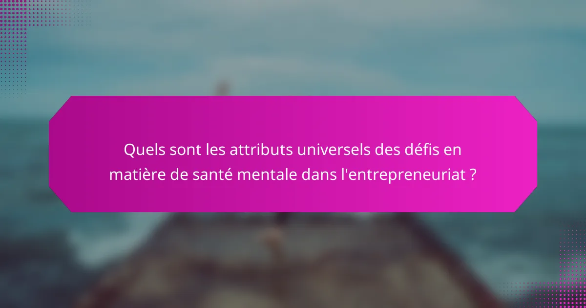 Quels sont les attributs universels des défis en matière de santé mentale dans l'entrepreneuriat ?