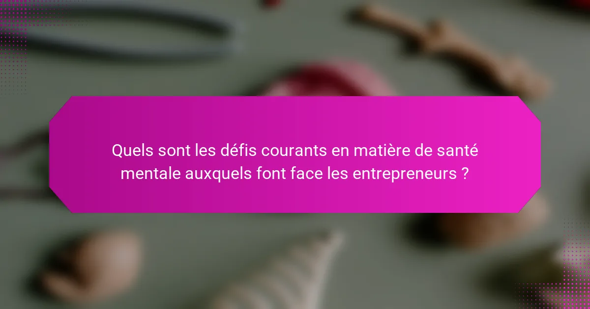Quels sont les défis courants en matière de santé mentale auxquels font face les entrepreneurs ?