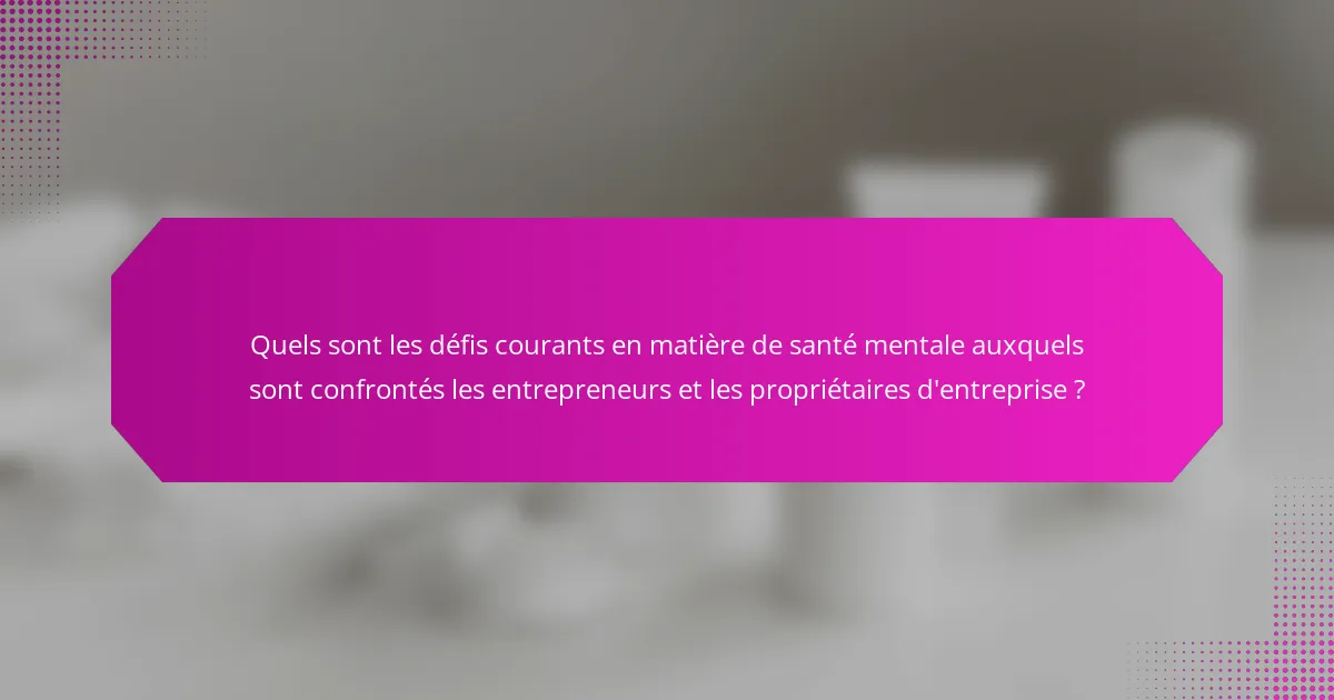 Quels sont les défis courants en matière de santé mentale auxquels sont confrontés les entrepreneurs et les propriétaires d'entreprise ?