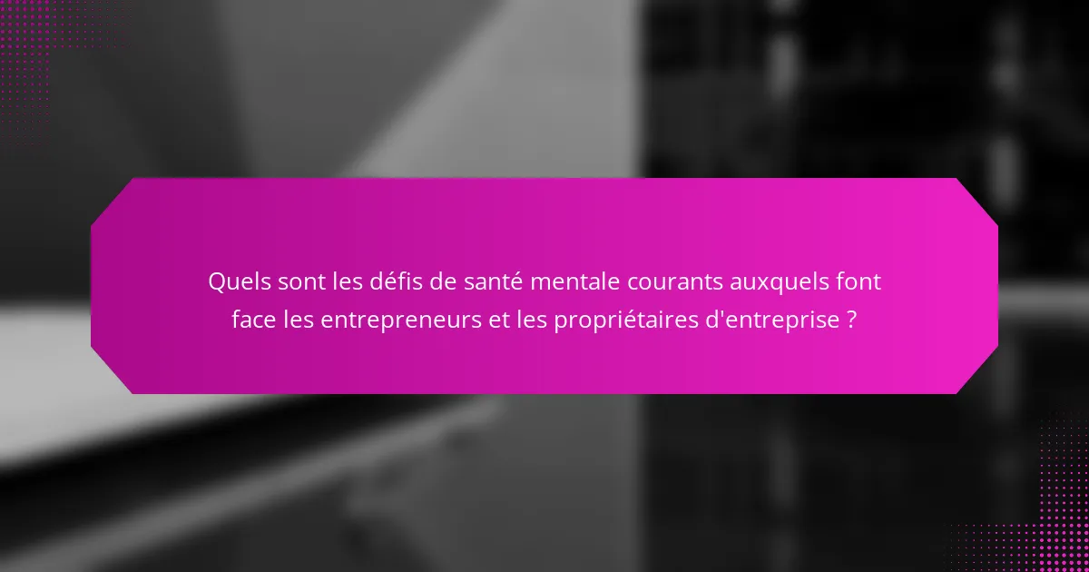 Quels sont les défis de santé mentale courants auxquels font face les entrepreneurs et les propriétaires d'entreprise ?