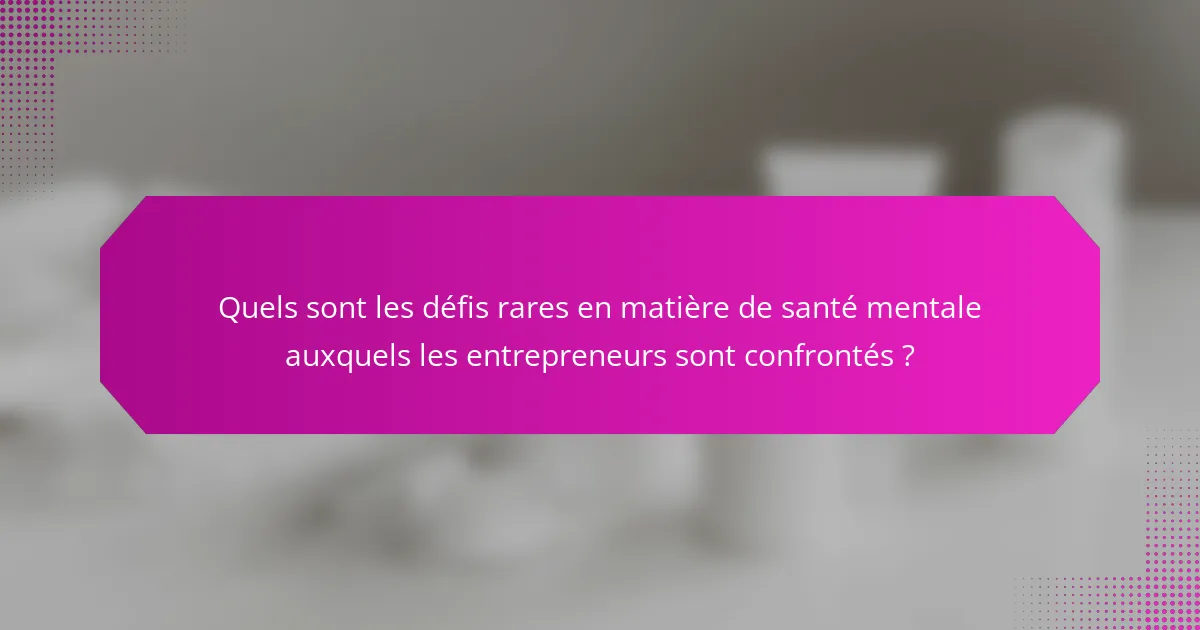 Quels sont les défis rares en matière de santé mentale auxquels les entrepreneurs sont confrontés ?