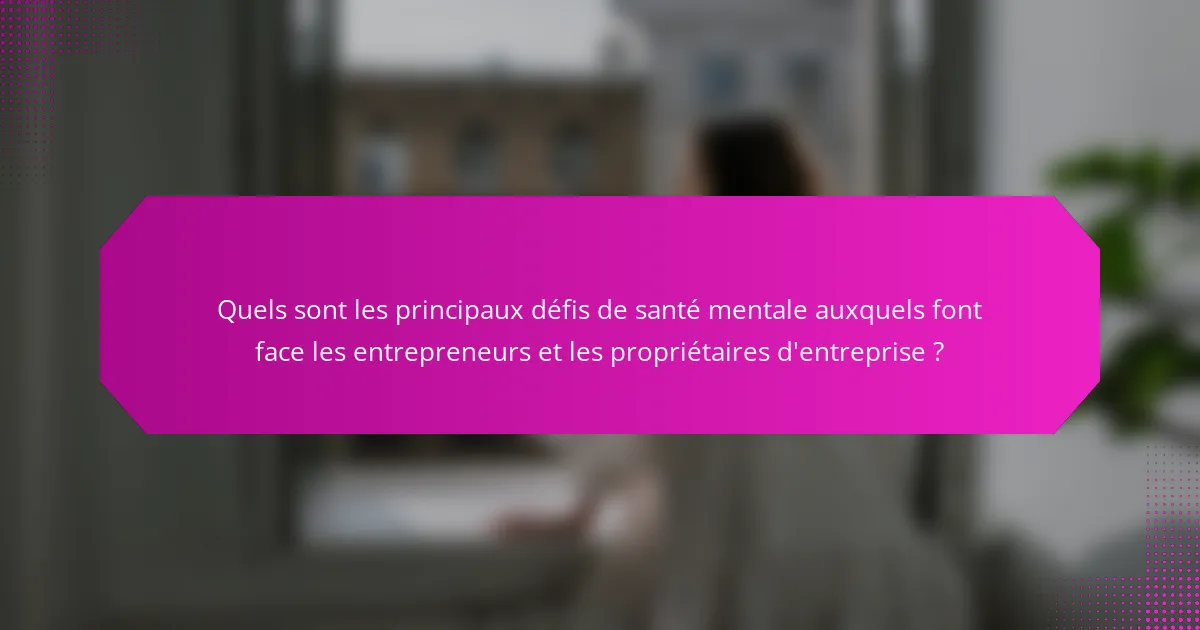 Quels sont les principaux défis de santé mentale auxquels font face les entrepreneurs et les propriétaires d'entreprise ?