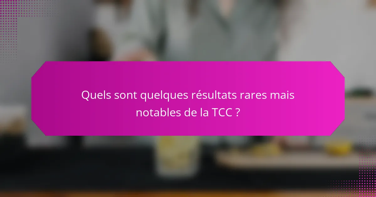 Quels sont quelques résultats rares mais notables de la TCC ?